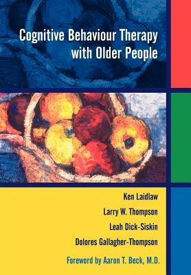 Cognitive Behaviour Therapy with Older People by Larry W. Thompson, Ken Laidlaw, Dolores Gallagher-Thompson