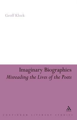 Imaginary Biographies: Misreading the Lives of the Poets by Geoff Klock