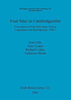 Four Sites in Cambridgeshire: Excavations at Pode Hole Farm, Paston, Longstanton and Bassingbourn, 1996-7 by Peter Ellis, Richard Cuttler, Gary Coates