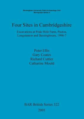 Four Sites in Cambridgeshire: Excavations at Pode Hole Farm, Paston, Longstanton and Bassingbourn, 1996-7 by Peter Ellis, Richard Cuttler, Gary Coates