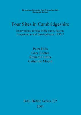 Four Sites in Cambridgeshire: Excavations at Pode Hole Farm, Paston, Longstanton and Bassingbourn, 1996-7 by Gary Coates, Peter Ellis, Richard Cuttler