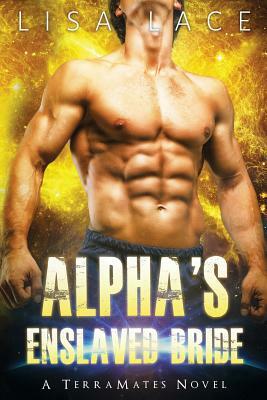 Alpha's Enslaved Bride: A SciFi Alien Mail Order Bride Romance by Lisa Lace