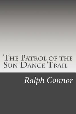 The Patrol of the Sun Dance Trail by Ralph Connor