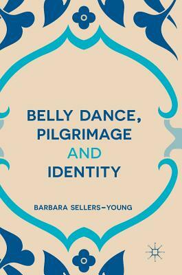 Belly Dance, Pilgrimage and Identity by Barbara Sellers-Young