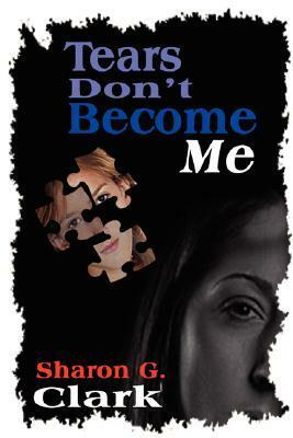 Tears Don't Become Me by Sharon G. Clark