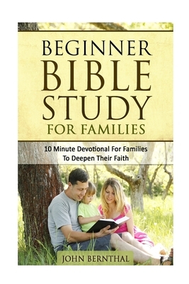 Family Bible Study: Beginner Bible Study For Families: 10 Minute Devotional For Families To Deepen Their Faith by John Bernthal