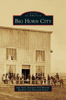Big Horn City by Judy Slack, Big Horn City Historical Society, Bozeman Trail Museum