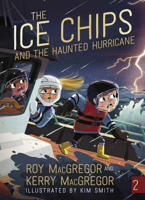 The Ice Chips and the Haunted Hurricane: Ice Chips Series by Kerry MacGregor, Roy MacGregor