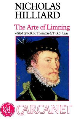 The Arte of Limning: A More Compendious Discourse Concerning Ye Art of Liming by Edward Norgate, Nicholas Hilliard