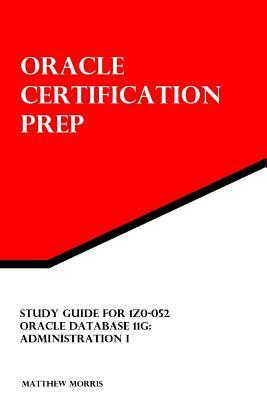 Study Guide for 1Z0-052: Oracle Database 11g: Administration I: Oracle Certification Prep by Matthew Morris