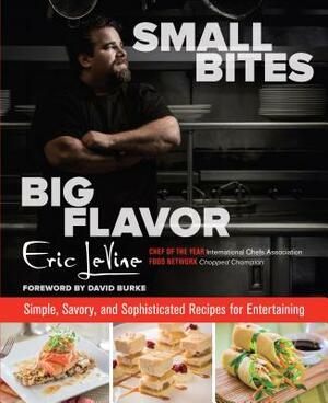 Small Bites, Big Flavor: Simple, Savory and Sophisticated Recipes for Entertaining by Eric Levine