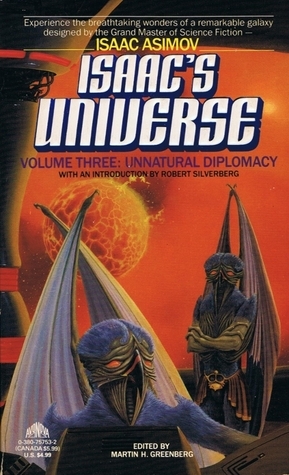 Isaac's Universe Volume Three: Unnatural Diplomacy by Robert Silverberg, Janet Kagan, Rebecca Ore, George Alec Effinger, Lawrence Watt-Evans, Martin H. Greenberg, Karen Haber, Harry Turtledove, Hal Clement