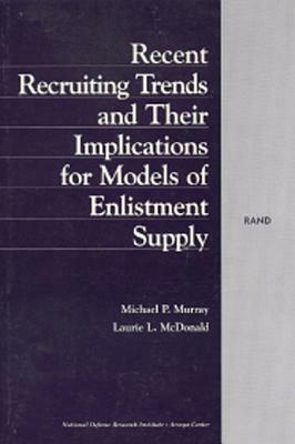 Recent Recruiting Trends and Their Implications for Models of Enlistment Supply by Laurie L. McDonald, Michael P. Murray