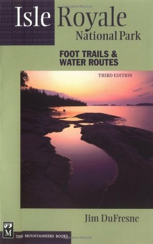 Isle Royale National Park: Foot Trails & Water Routes by Jim Dufresne