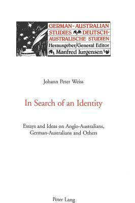 In Search of an Identity: Essays and Ideas on Anglo-Australians, German-Australians and Others by Peter Weiss