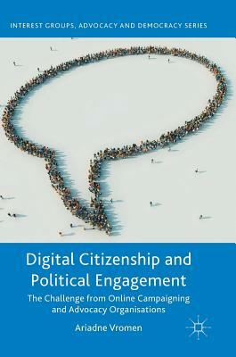 Digital Citizenship and Political Engagement: The Challenge from Online Campaigning and Advocacy Organisations by Ariadne Vromen