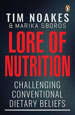 Lore of Nutrition: Challenging conventional dietary beliefs by Tim Noakes, Marika Sboros
