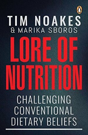 Lore of Nutrition: Challenging conventional dietary beliefs by Marika Sboros, Tim Noakes