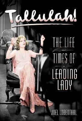 Tallulah!: The Life and times of a Leading Lady by Joel Lobenthal, Joel Lobenthal