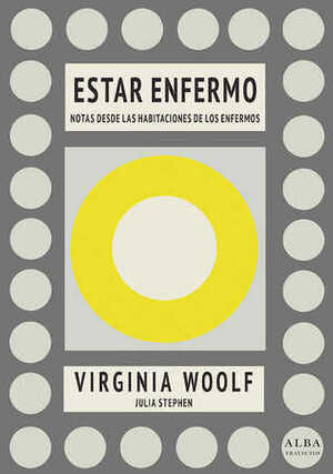 Estar enfermo. Notas desde las habitaciones de los enfermos by Virginia Woolf, Julia Stephen, María Tena