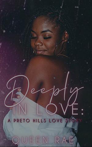 Deeply In Love: A Preto Hills Love Story by Queen Rae
