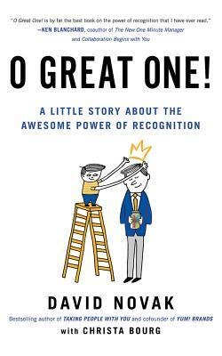 O Great One!: A Little Story about the Awesome Power of Recognition by David Novak