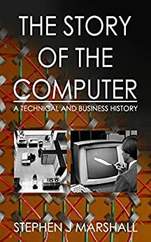 The Story of the Computer: A Technical and Business History by Stephen Marshall