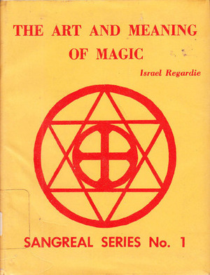 The Art and Meaning of Magic by Israel Regardie