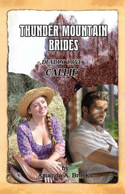 Thunder Mountain Brides: Deadly Love-Callie by Amanda A. Brooks