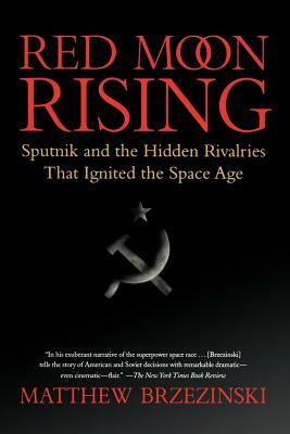 Red Moon Rising: Sputnik and the Hidden Rivalries That Ignited the Space Age by Matthew Brzezinski