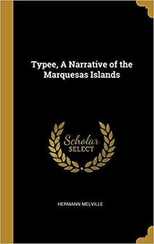 Typee, A Narrative of the Marquesas Islands by Herman Melville