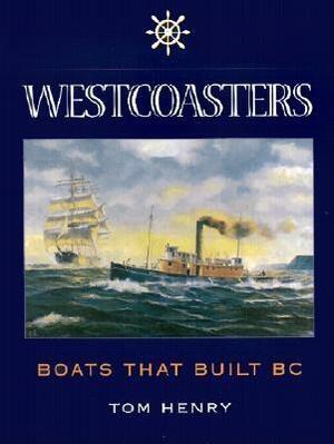 Westcoasters: Boats That Built British Columbia by Tom Henry