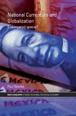 National Currencies and Globalization: Endangered Specie? by Paul Bowles