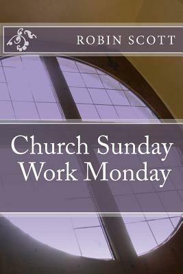 Church Sunday Work Monday by Robin Scott