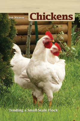 Chickens, 2nd Edition: Tending a Small-Scale Flock by Sue Weaver