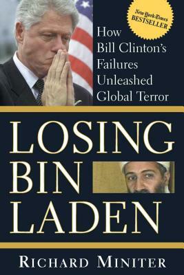 Losing Bin Laden: How Bill Clinton's Failures Unleashed Global Terror by Richard Miniter