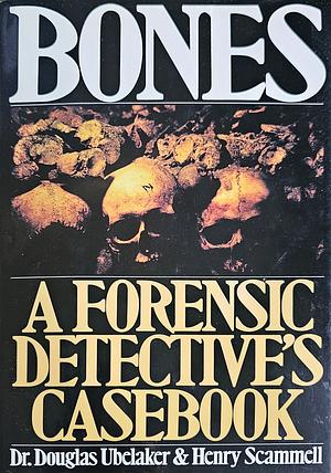 Bones: A Forensic Detective's Casebook by Henry Scammell, Douglas H. Ubelaker