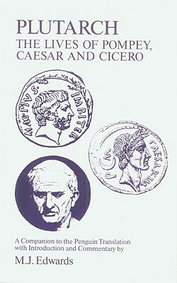 Plutarch: Lives of Pompey, Caesar and Cicero: A Companion to the Penguin Translation by M. J. Edwards