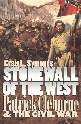 Stonewall of the West: Patrick Cleburne and the Civil War by Craig L. Symonds