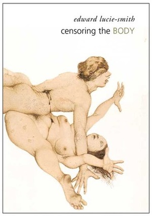 Censoring the Body by Edward Lucie-Smith