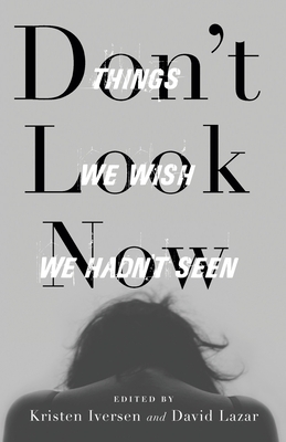Don't Look Now: Things We Wish We Hadn't Seen by David Lazar, Kristen Iversen