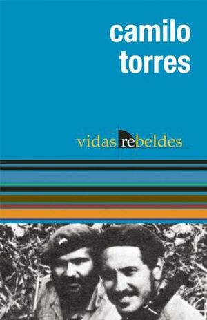Camilo Torres: Vidas Rebeldes by Camilo Torres Restrepo, Diego Baccarelli