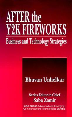 After the Y2K Fireworks: Business and Technology Strategies by Bhuvan Unhelkar