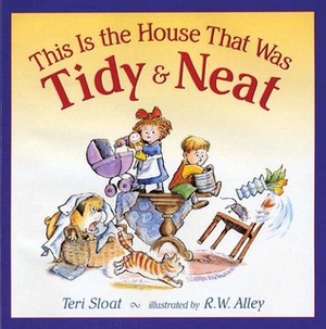This Is the House That Was Tidy and Neat by R. W. Alley, Teri Sloat
