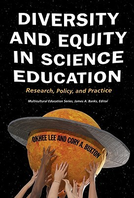 Diversity and Equity in Science Education: Research, Policy, and Practice by Okhee Lee, Cory A. Buxton