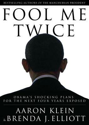 Fool Me Twice: Obama's Shocking Plans for the Next Four Years Exposed by Brenda J. Elliott, Aaron Klein