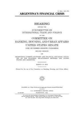 Argentina's financial crisis by Committee on Banking Housing (senate), United States Congress, United States Senate