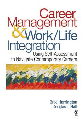 Career Management & Work-Life Integrationusing Self-Assessment to Navigate Contemporary Careers by Brad Harrington, Douglas T. Hall