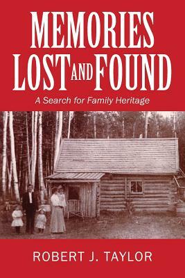 Memories Lost and Found: A Search for Family Heritage by Robert J. Taylor