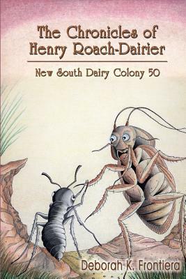 The Chronicles of Henry Roach-Dairier: New South Dairy Colony 50 by Deborah K. Frontiera